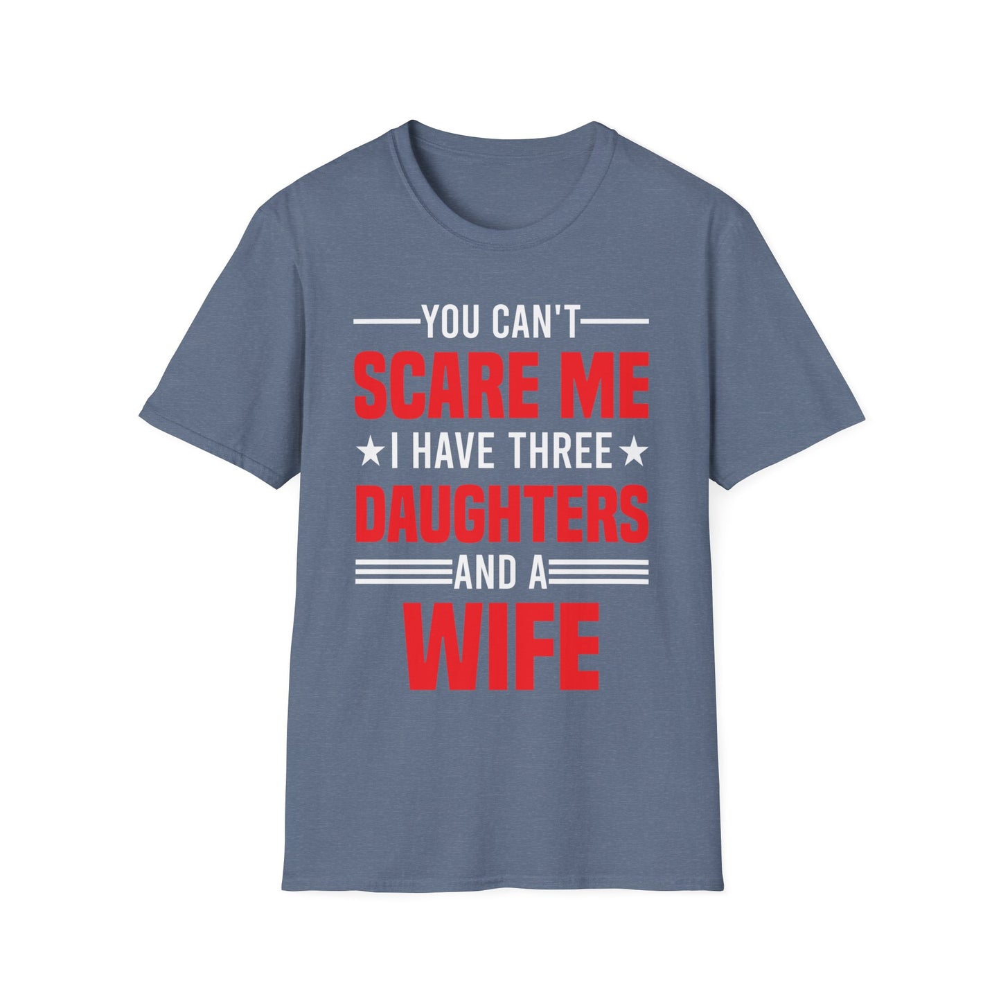 Three Mens You Cant Scare Me I Have Four Daughters and A Wife Funny T-Shirt