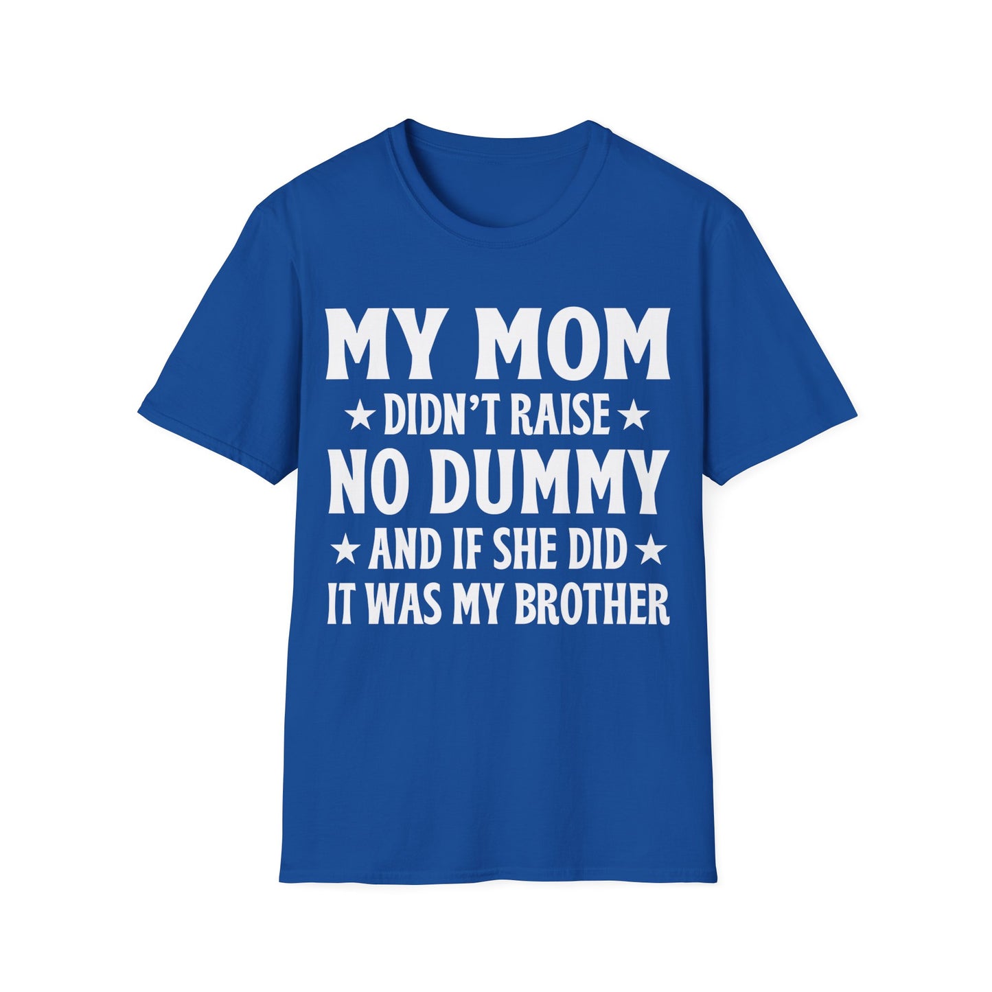 Funny Mom Didn't Raise No Dummy And If She Did It Was My Brother Sarcastic T-Shirt