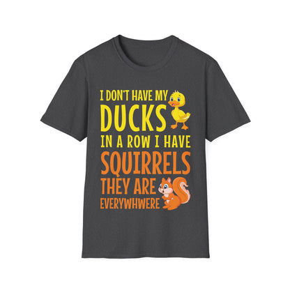 Funny I Don't Have My Ducks In A Row Squirrels They Are Everywhere Sarcastic T-Shirt For Men Women T-Shirt