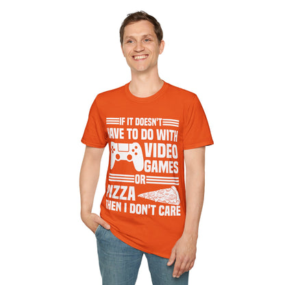 If It Doesn't Have To Do With Video Game Or Pizza Then I Don't Care Funny Gamers Pizza Lovers T-Shirt