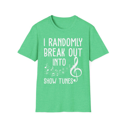 I Randomly Break Out Into Show Tunes Theater Lovers Musical T-Shirts Men Women