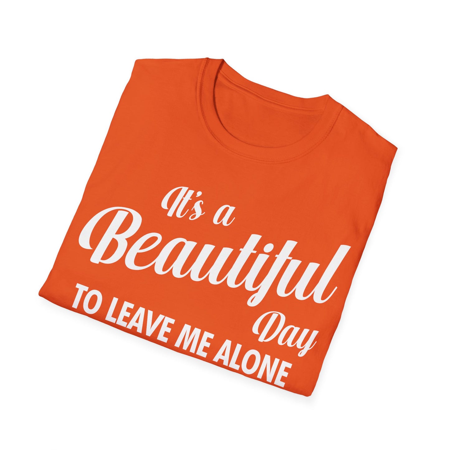 It's a Beautiful Day To Leave Me Alone Funny Sarcastic T-Shirt