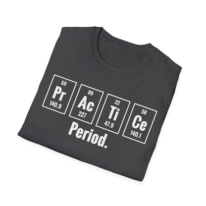 Practice Period Periodic Table Chemistry Chemist Student Science T-Shirt For Men Women T-Shirt