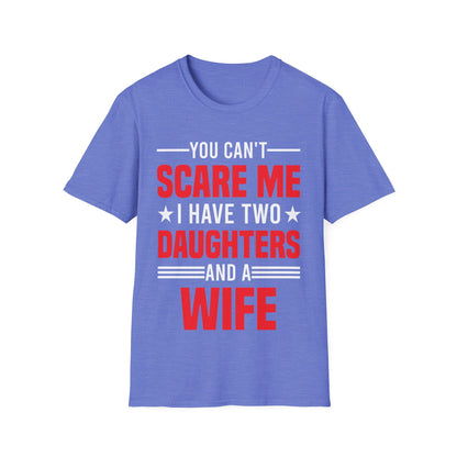 Two Mens You Cant Scare Me I Have Four Daughters and A Wife Funny T-Shirt