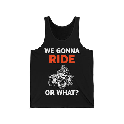 Funny We Gonna Ride Or What Off Road Quad Bike Four Wheeler Biker Tank Tops