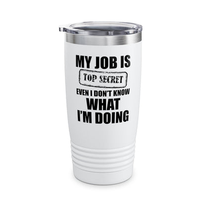 Funny My Job Is Top Secret Funny Occupation Sarcastic Joke Humor Tumbler For Men Women Tumbler