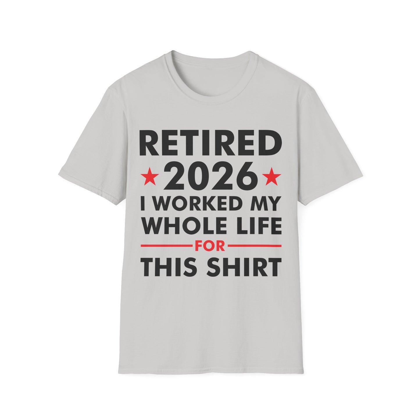 Retired 2026 I Worked My Whole Life for This Shirt Retirement T-Shirt Men Women