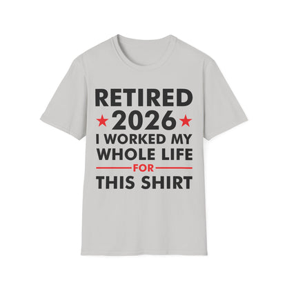 Retired 2026 I Worked My Whole Life for This Shirt Retirement T-Shirt Men Women