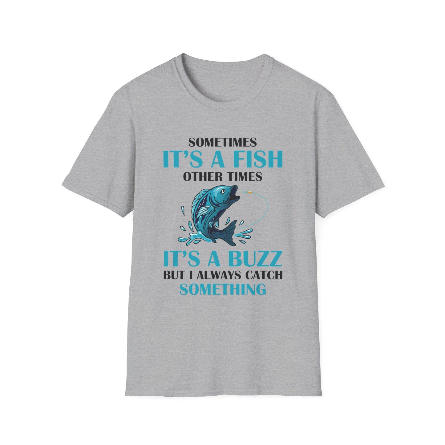 Funny Sometimes It's A Fish, Other Times It's A Buzz But I Always Fishing Fisherman T-Shirt