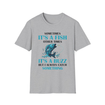 Funny Sometimes It's A Fish, Other Times It's A Buzz But I Always Fishing Fisherman T-Shirt