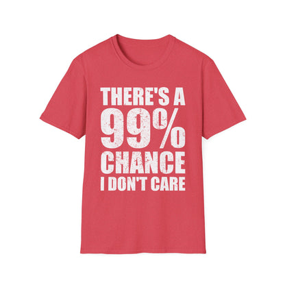 Funny There A 99 Percent Chance I Don't Care Sarcastic T-Shirt Men Women