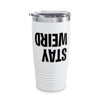 Funny Stay Weird Sarcastic Tumbler For Men Women