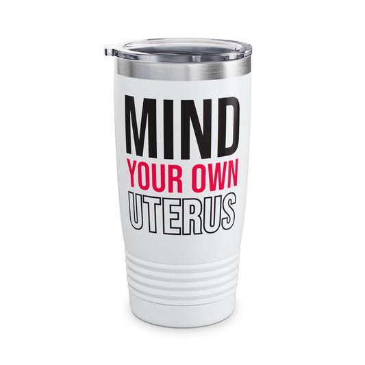 Mind Your Own Uterus Reproductive Rights My Body My Choice Tumbler Women's