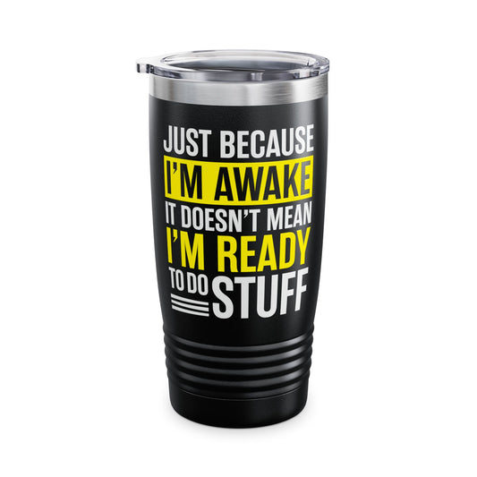 Just Because I'm Awake Lazy Funny Saying Tweens and Teens Tumbler For Men Women