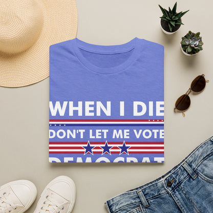 Funny When I Die Dont Let Me Vote Democrat Sarcastic T-Shirt Men Women
