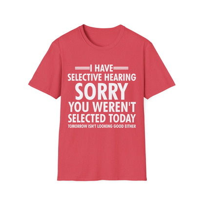 I Have Selective Hearing, You Weren't Selected Funny Sarcastic T-Shirt