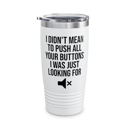 I Didn't Mean to Push All Your Buttons Funny Sassy Saying Mute Tumbler For Men Women