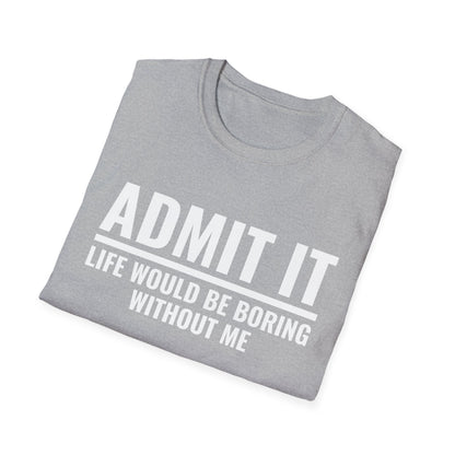 Funny Admit It Life Would Be Boring Without Me Funny Saying T-Shirt Men Women