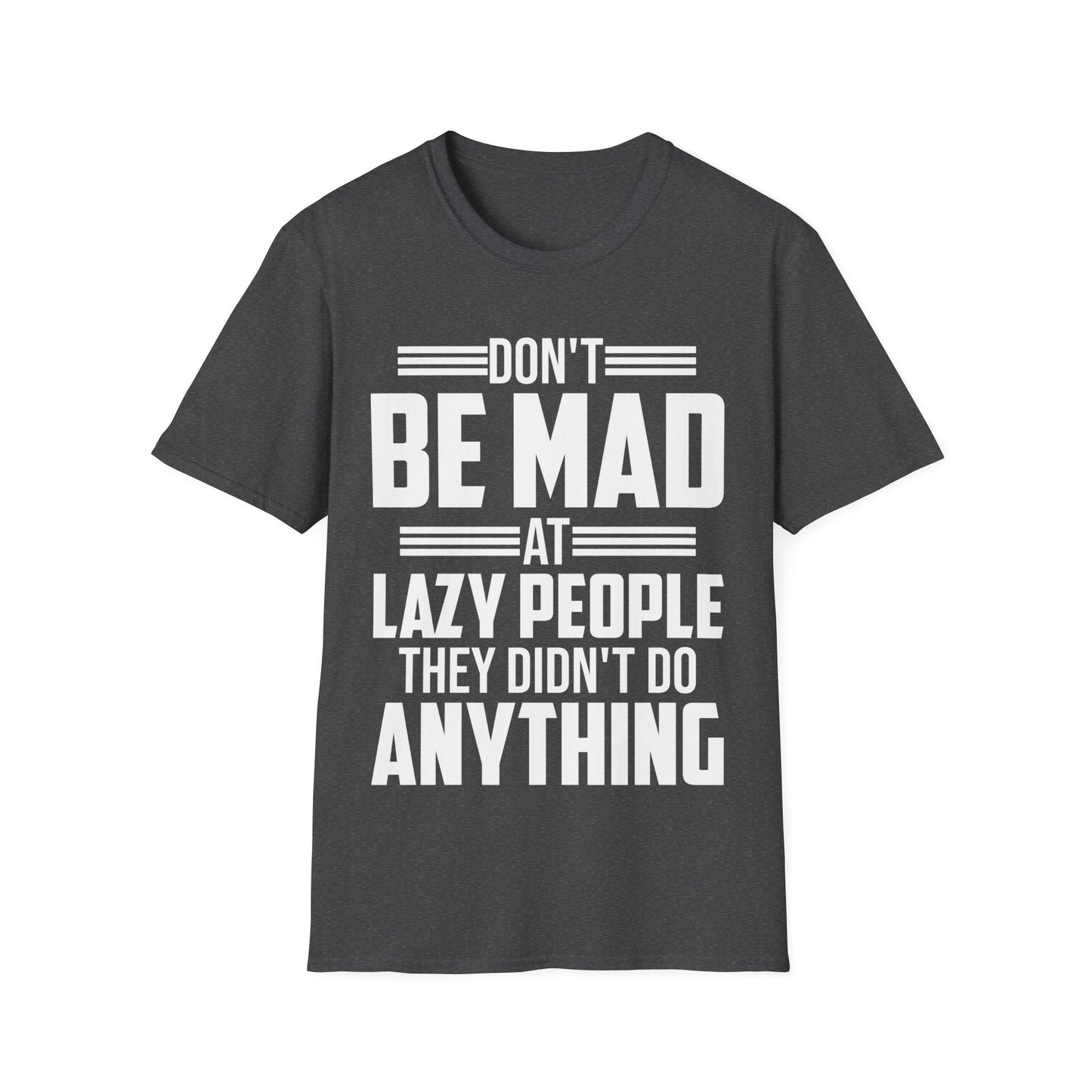 Don't Be Mad at Lazy People They Didn't Do Anything Funny Sarcastic T-Shirt