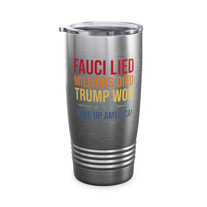 Fauci Lied Millions Died Trump Won Wake Up America Tumbler For Men Women