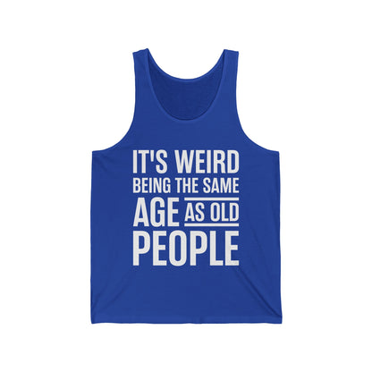 Funny Its Weird Being The Same Age As Old People Humor Grandpa Tank Tops For Men Women