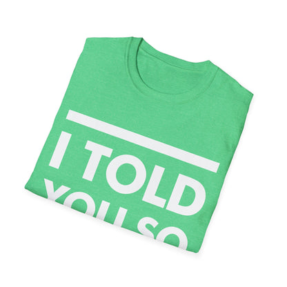 Funny I Told You So Sarcastic Message T-Shirt Men Women