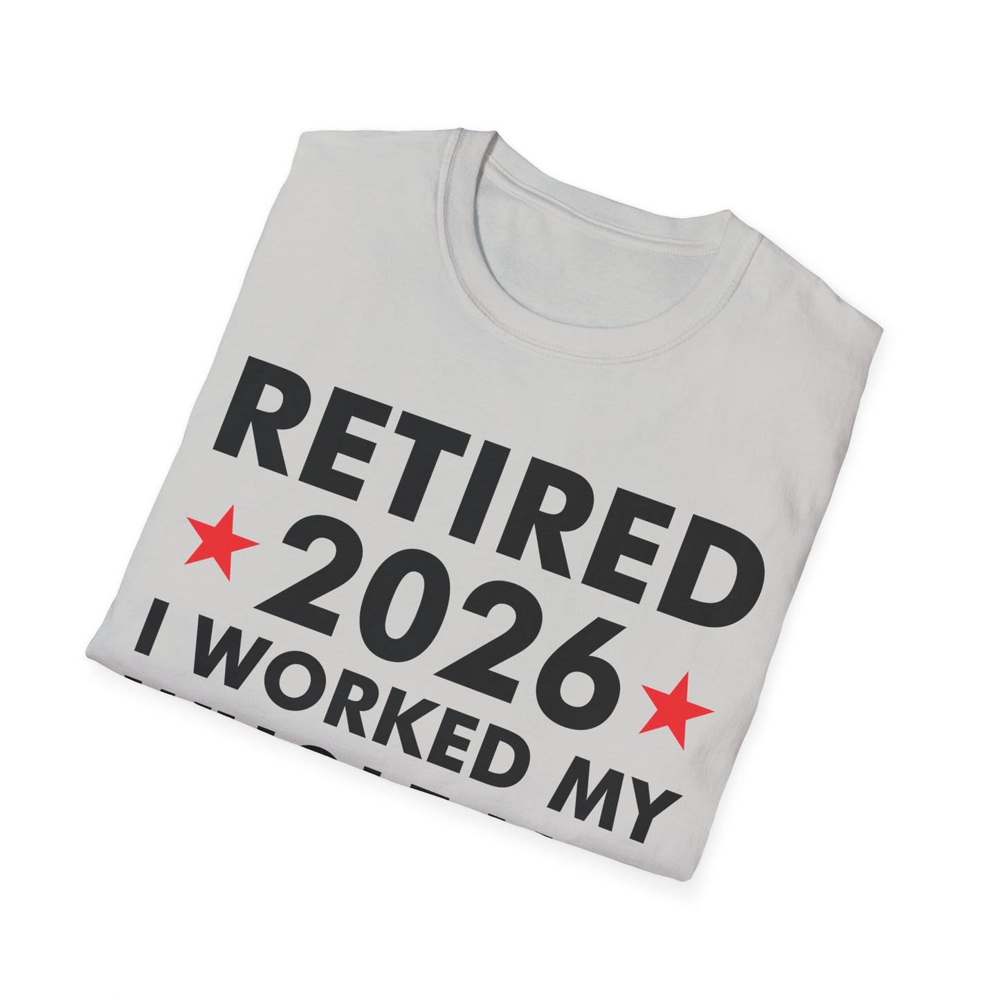 Retired 2026 I Worked My Whole Life for This Shirt Retirement T-Shirt Men Women