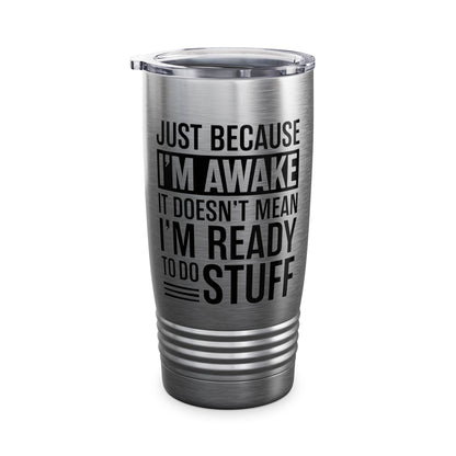 Just Because I'm Awake Lazy Funny Saying Tweens and Teens Tumbler For Men Women