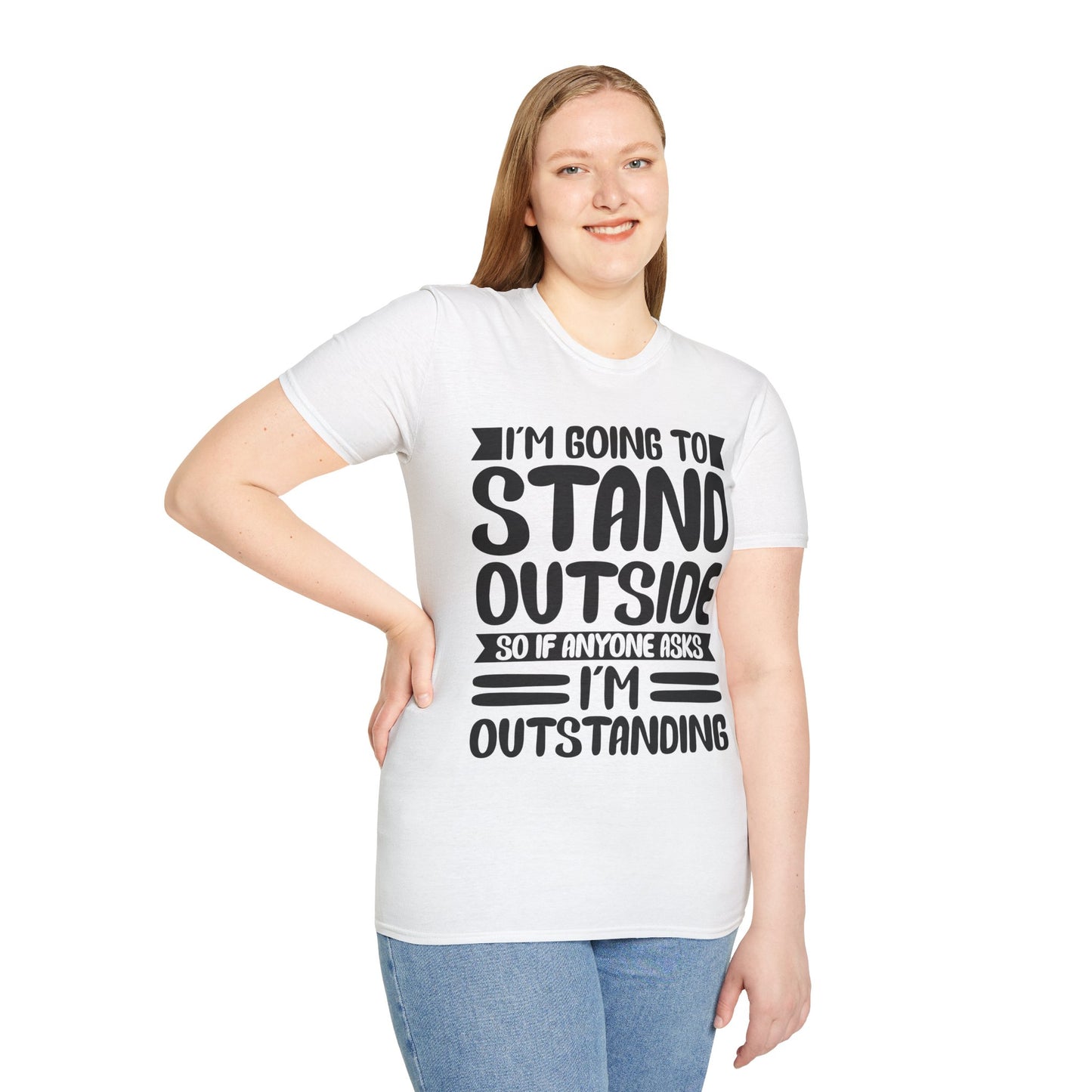 Funny I'm Going To Stand Outside So If Anyone Asks I Am Outstanding Sarcastic T-Shirt