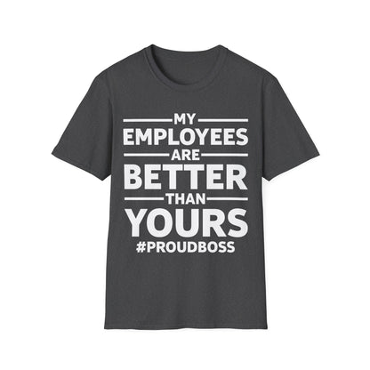 My Employees are Better Than Yours Funny Boss Team Work Appreciation T-Shirt