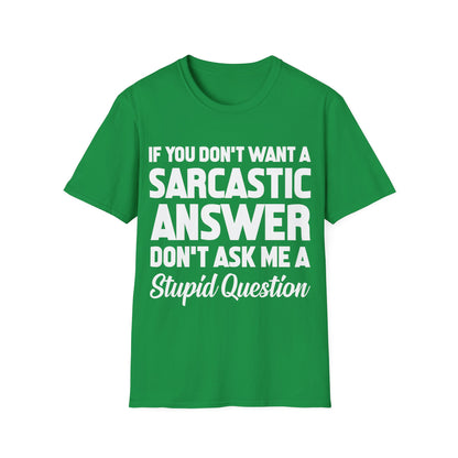 Funny If You Dont Want A Sarcastic Answer Dont Ask A Stupid Question Sarcasm