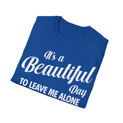 It's a Beautiful Day To Leave Me Alone Funny Sarcastic T-Shirt