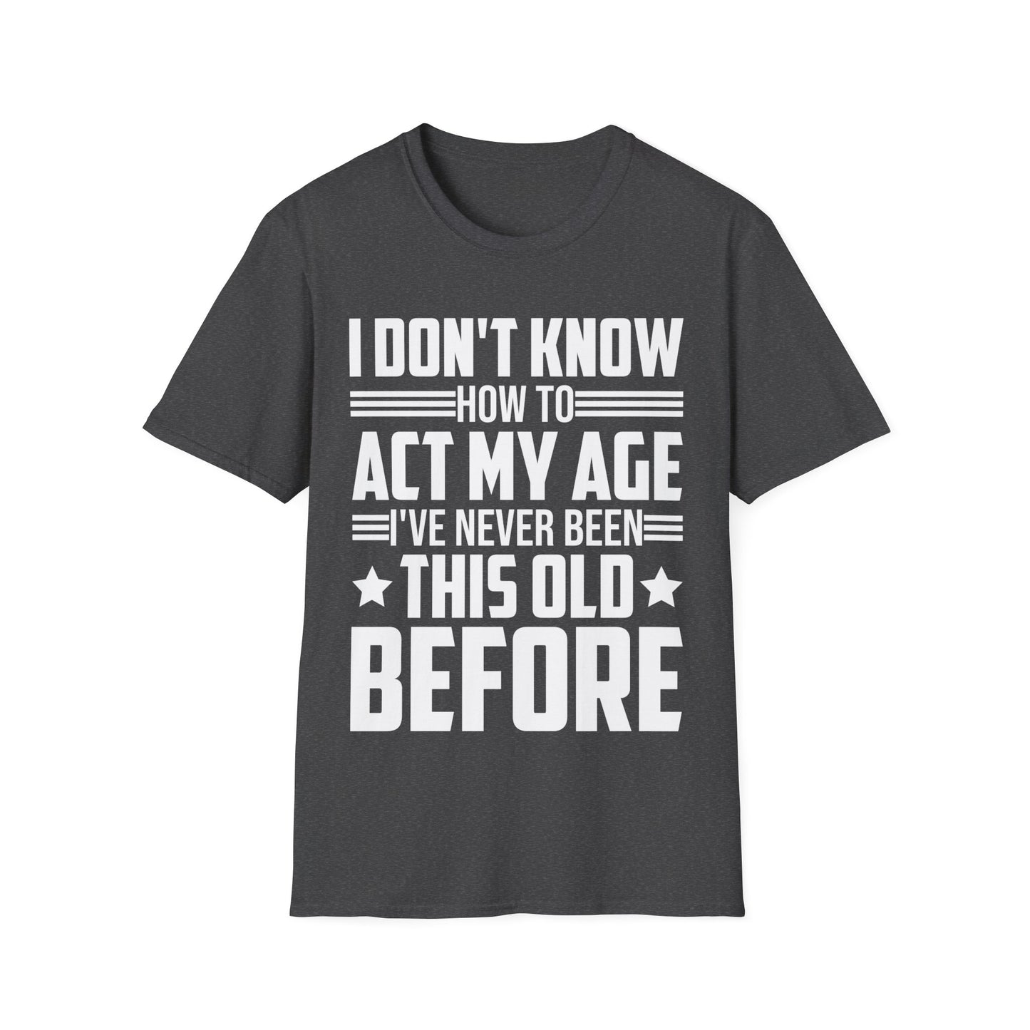 I Don't Know How to Act My Age Adulting Funny Adult T-Shirt