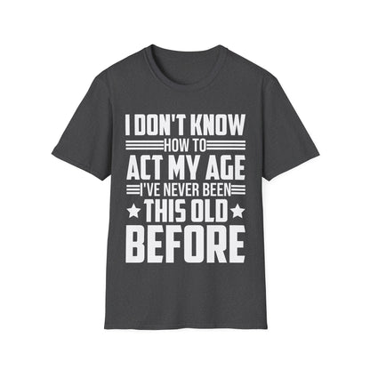 I Don't Know How to Act My Age Adulting Funny Adult T-Shirt