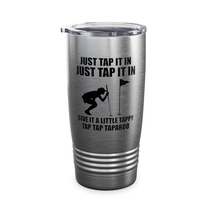 Just Tap It In Just Tap It In Give It A Little Tappy Tap Funny Golfer Tumbler For Men Women Tumbler