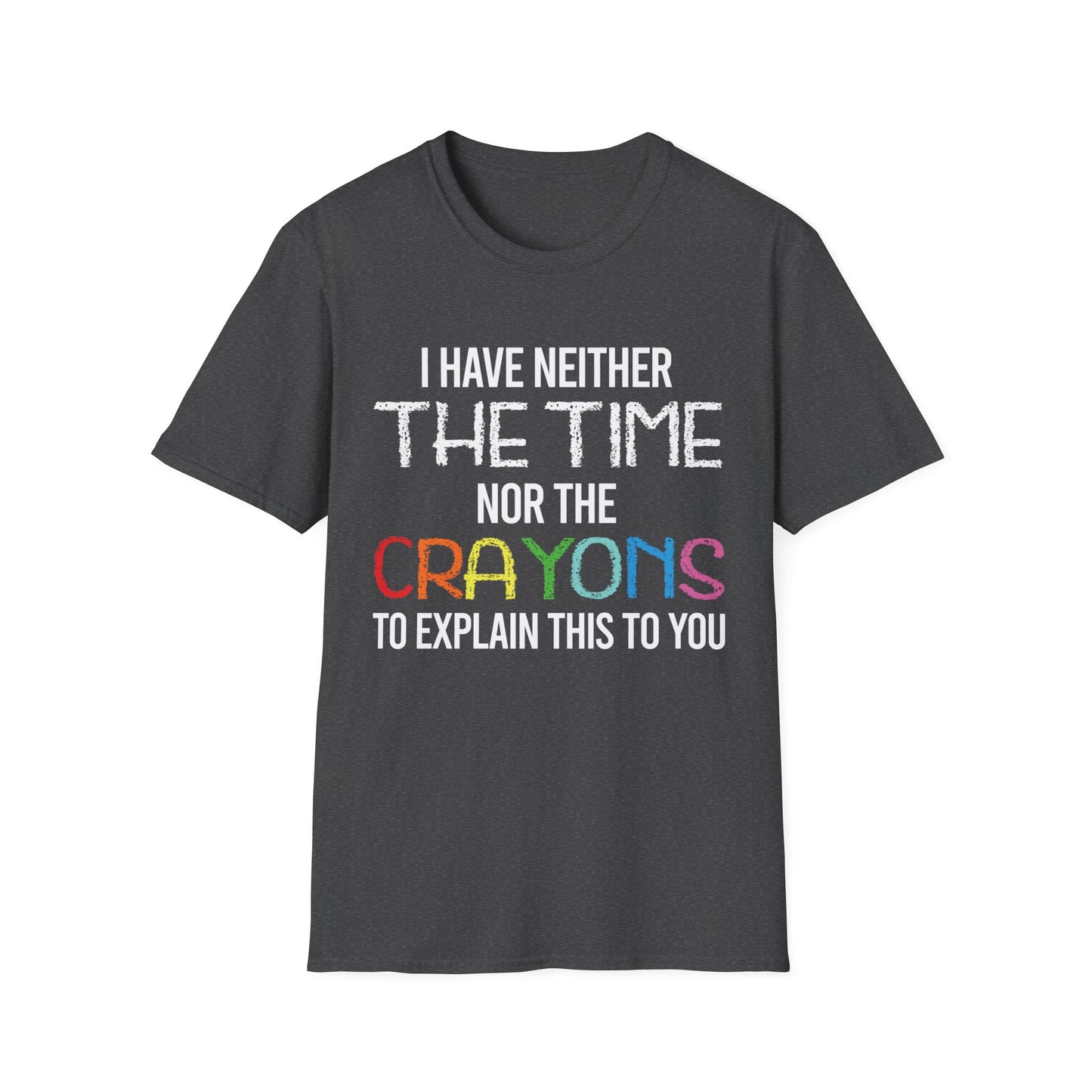 I Have Neither The Time Nor The Crayons to Explain Sarcastic Tshirt Men Women