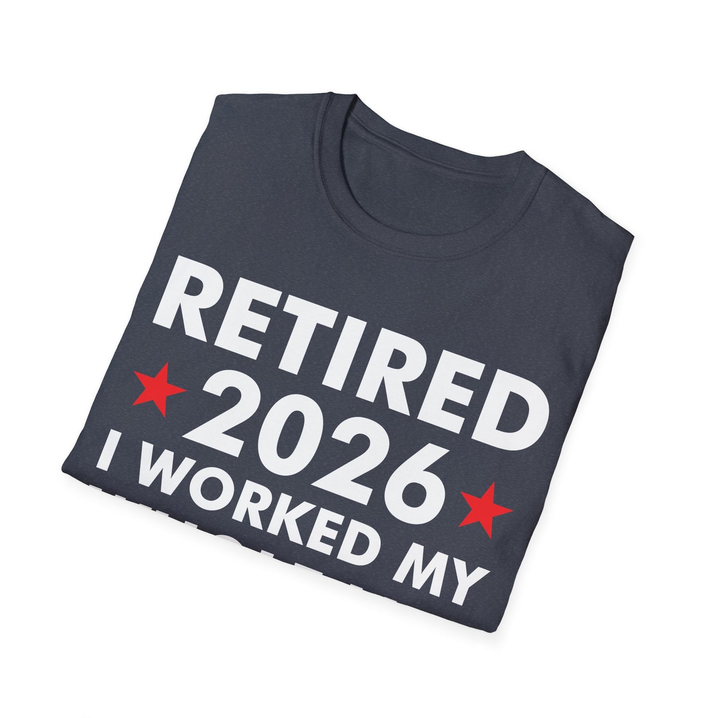 Retired 2026 I Worked My Whole Life for This Shirt Retirement T-Shirt Men Women