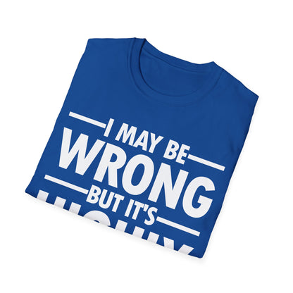 I May Be Wrong But It's Highly Unlikely Funny Sarcastic T-Shirt Men Women