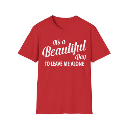 It's a Beautiful Day To Leave Me Alone Funny Sarcastic T-Shirt