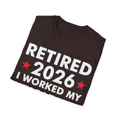 Retired 2026 I Worked My Whole Life for This Shirt Retirement T-Shirt Men Women