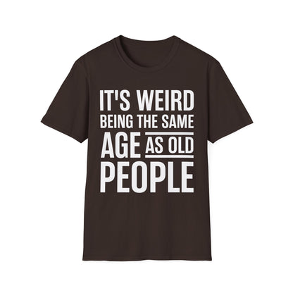 Funny Its Weird Being The Same Age As Old People Humor Grandpa T-Shirt