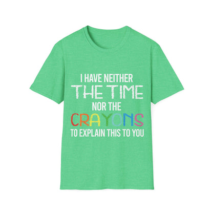 I Have Neither The Time Nor The Crayons to Explain Sarcastic Tshirt Men Women