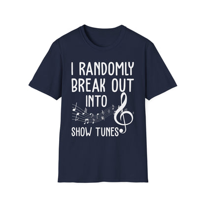 I Randomly Break Out Into Show Tunes Theater Lovers Musical T-Shirts Men Women