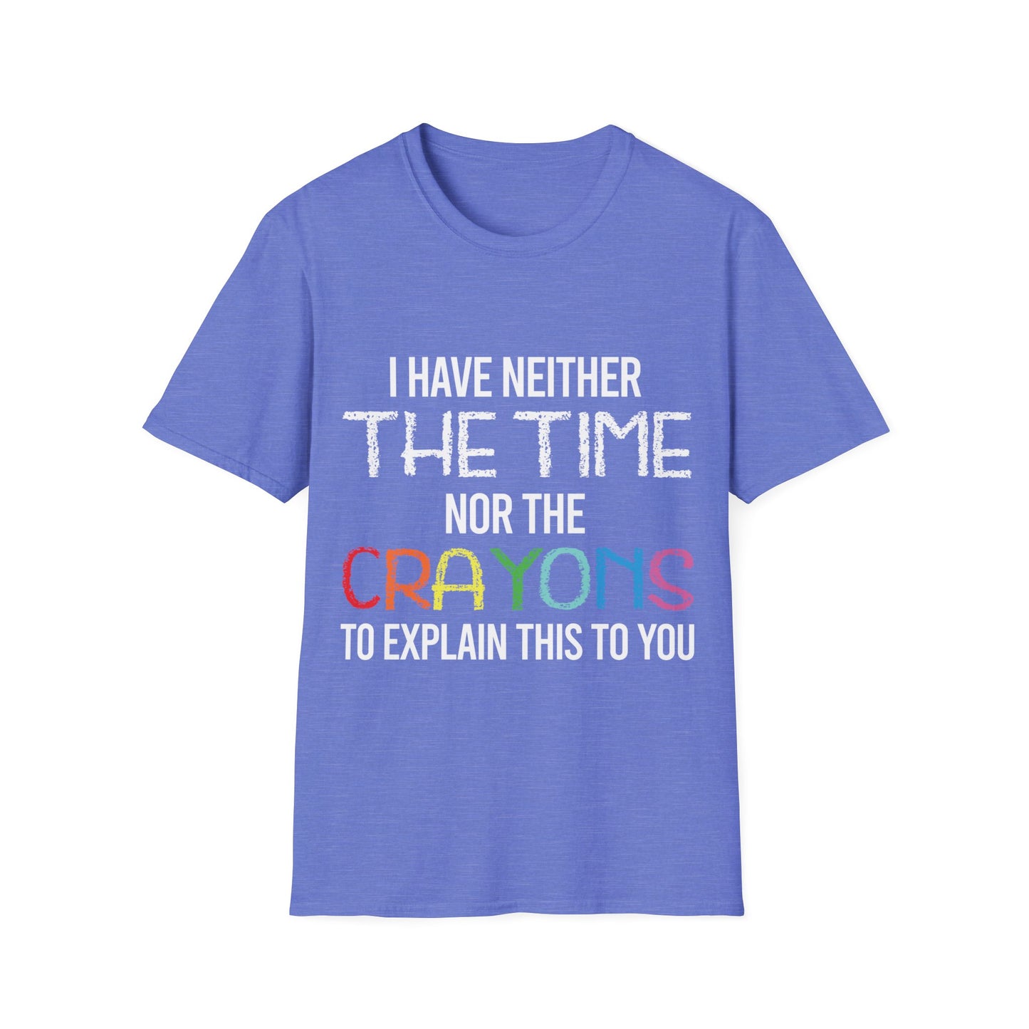 I Have Neither The Time Nor The Crayons to Explain Sarcastic Tshirt Men Women