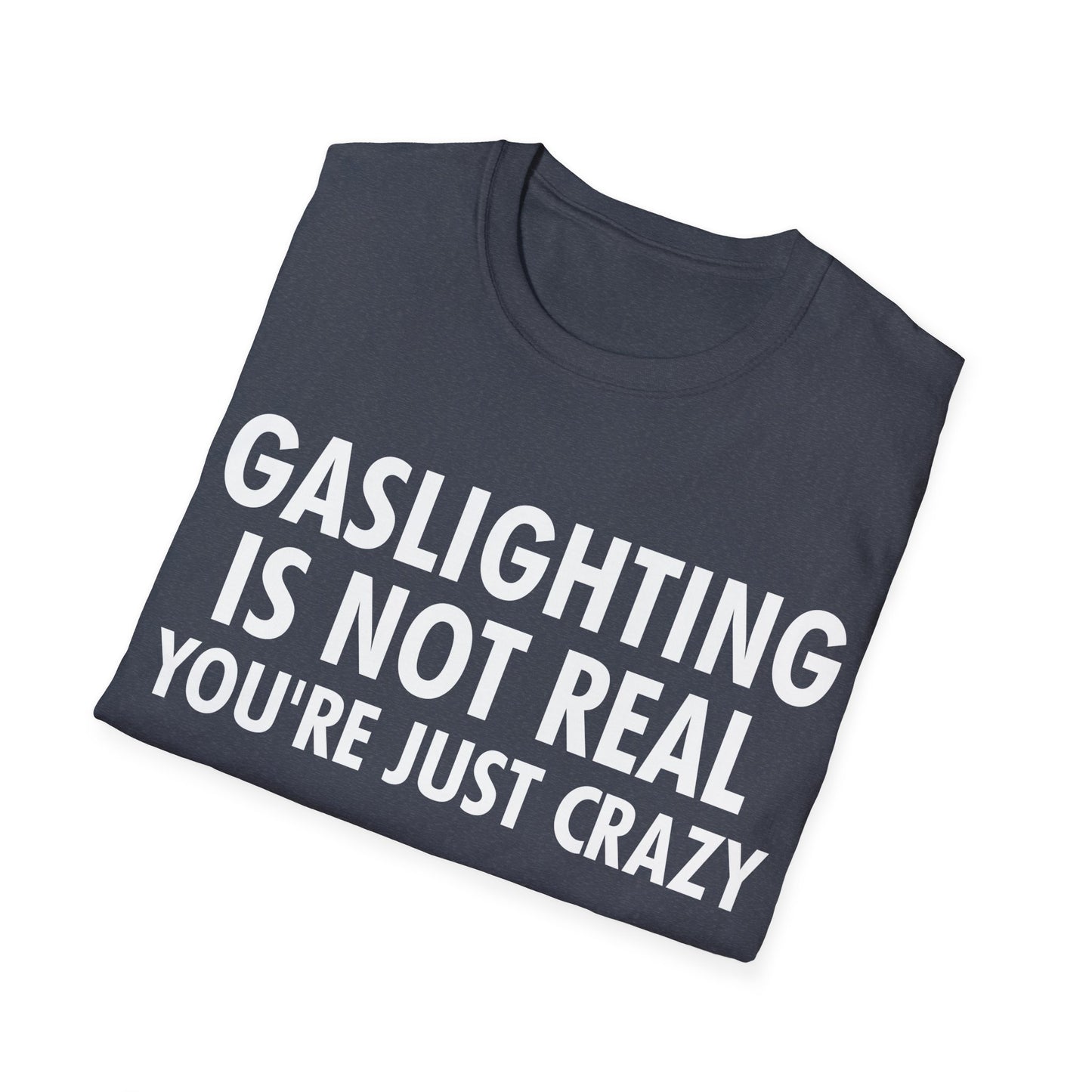 Gaslighting is Not Real You're just Crazy T-Shirt for Men Women