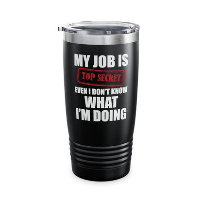 Funny My Job Is Top Secret Funny Occupation Sarcastic Joke Humor Tumbler For Men Women Tumbler