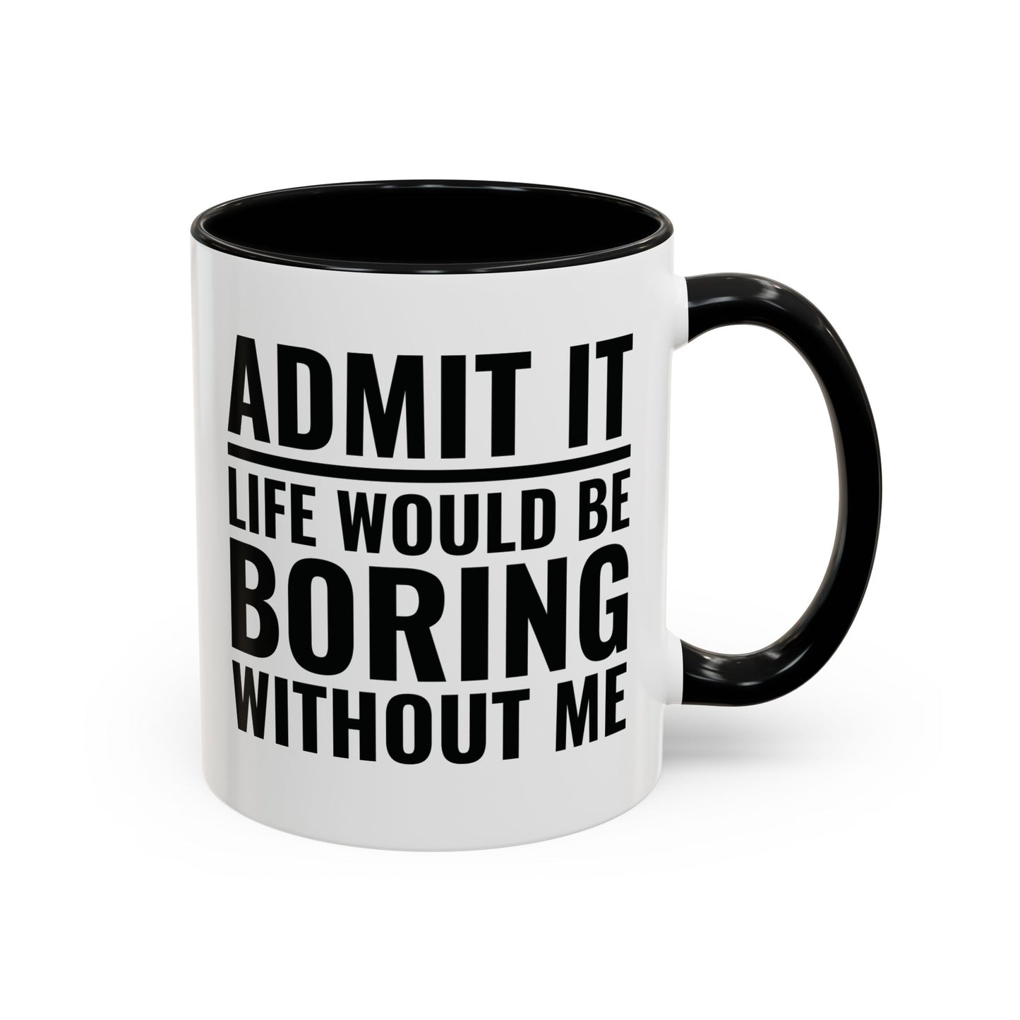 Funny Admit It Life Would Be Boring Without Me Funny Saying Coffee Mug Men Women