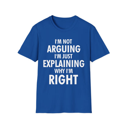 Funny I Am Not Arguing I Am Just Explaining Why I Am Right Novelty T-Shirt