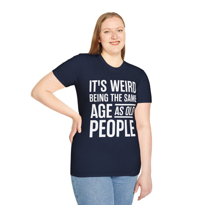 Funny Its Weird Being The Same Age As Old People Humor Grandpa T-Shirt