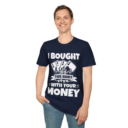 I Bought This Shirt With Your Money Funny Poker Gift T-Shirt For Men Women T-Shirt